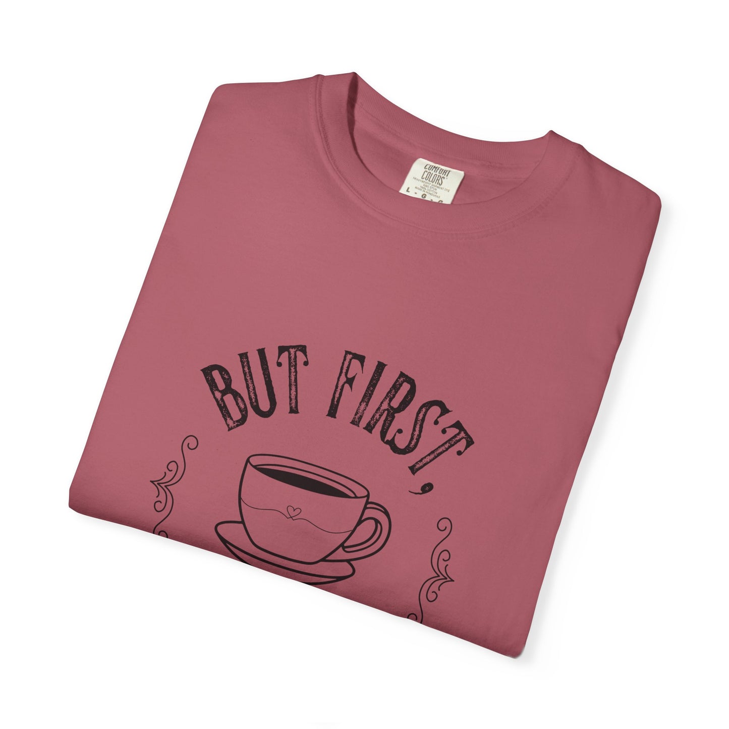 But First, Coffee T-Shirt — Casual Garment-Dyed Coffee Lover Tee