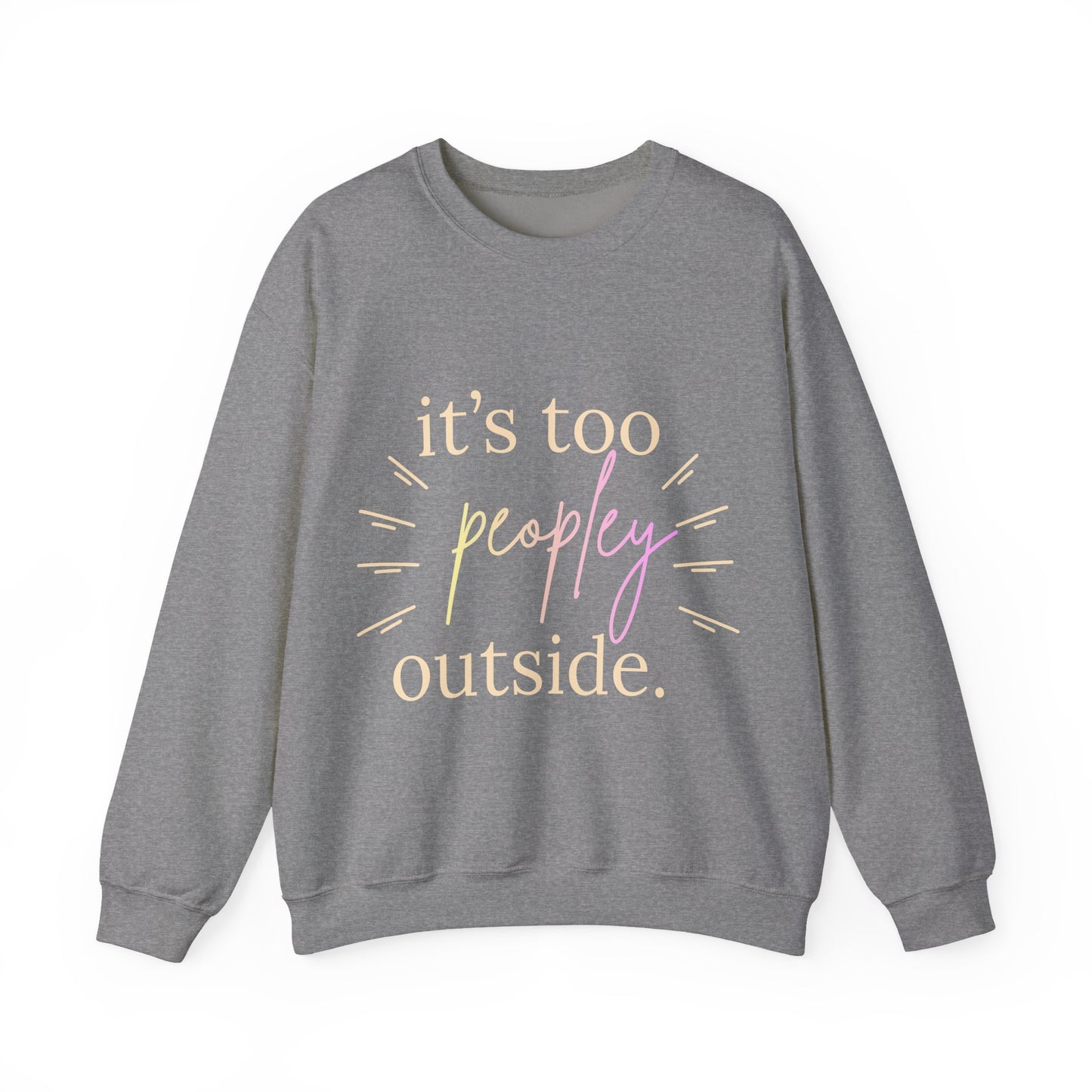 Crewneck Sweatshirt — "It's Too Peopley Outside" Funny Introvert Pullover