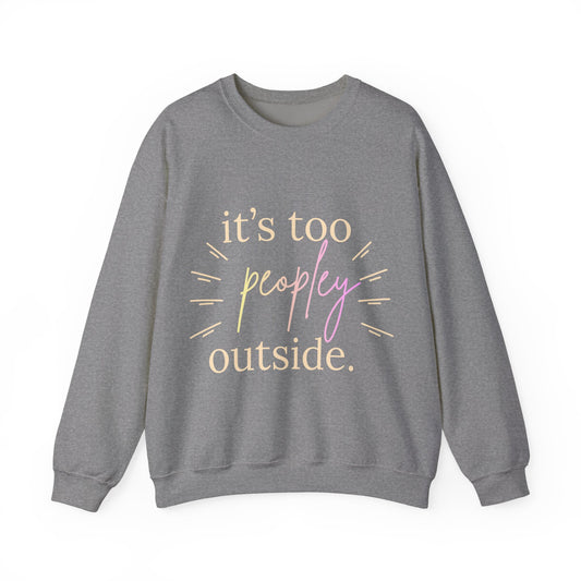 Crewneck Sweatshirt — "It's Too Peopley Outside" Funny Introvert Pullover