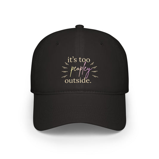 Low Profile Baseball Cap — "It's Too Peopley Outside" Casual Graphic Hat