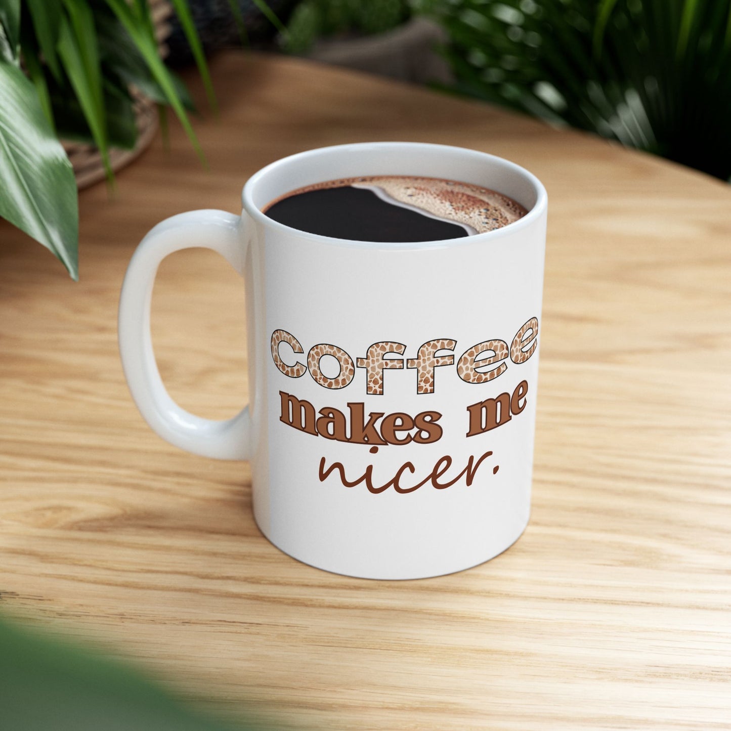 Coffee Makes Me Nicer Ceramic Mug — Funny Coffee Quote 11oz & 15oz
