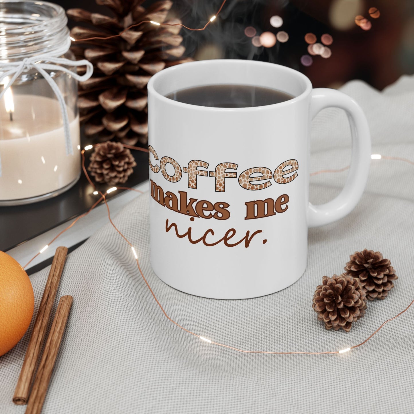 Coffee Makes Me Nicer Ceramic Mug — Funny Coffee Quote 11oz & 15oz