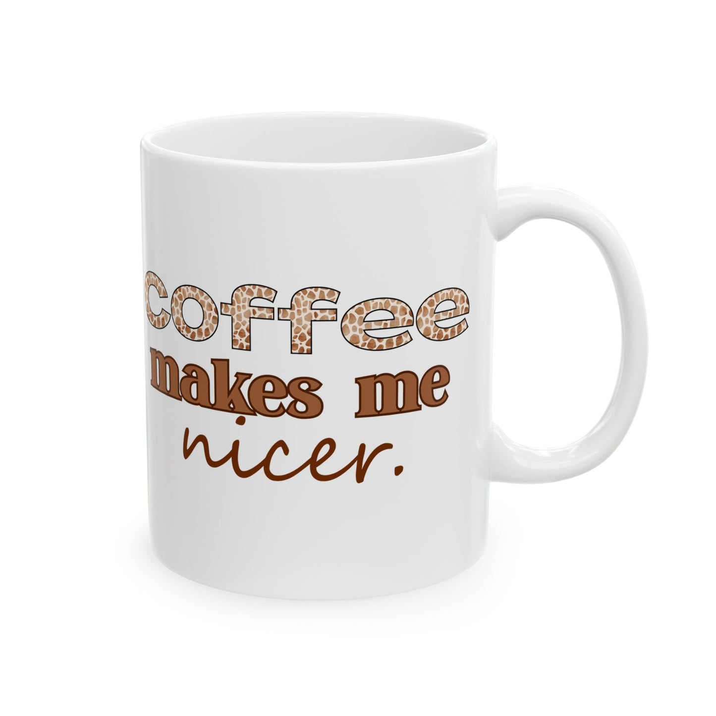 Coffee Makes Me Nicer Ceramic Mug — Funny Coffee Quote 11oz & 15oz