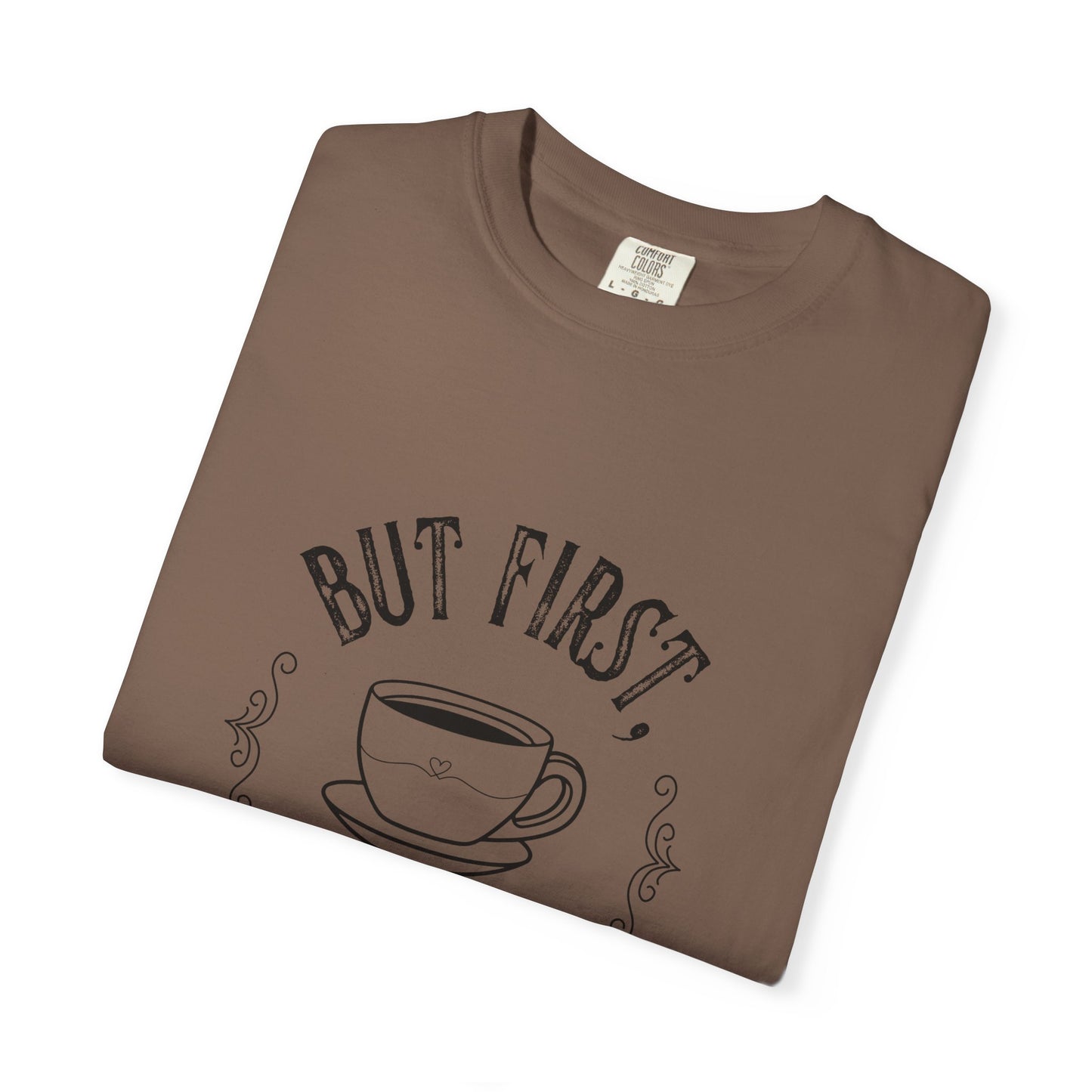 But First, Coffee T-Shirt — Casual Garment-Dyed Coffee Lover Tee