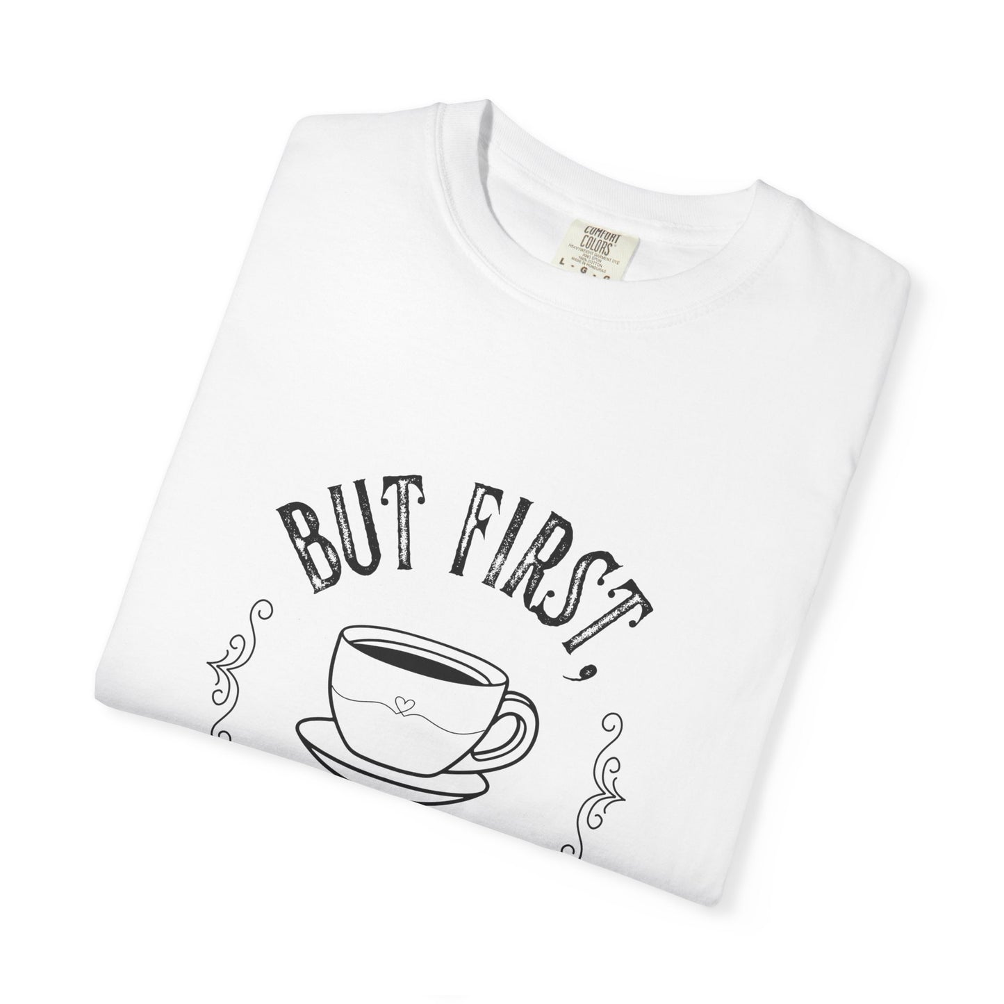 But First, Coffee T-Shirt — Casual Garment-Dyed Coffee Lover Tee