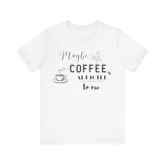 Funny Coffee Addiction T-Shirt — Monochrome Coffee Lover Tee