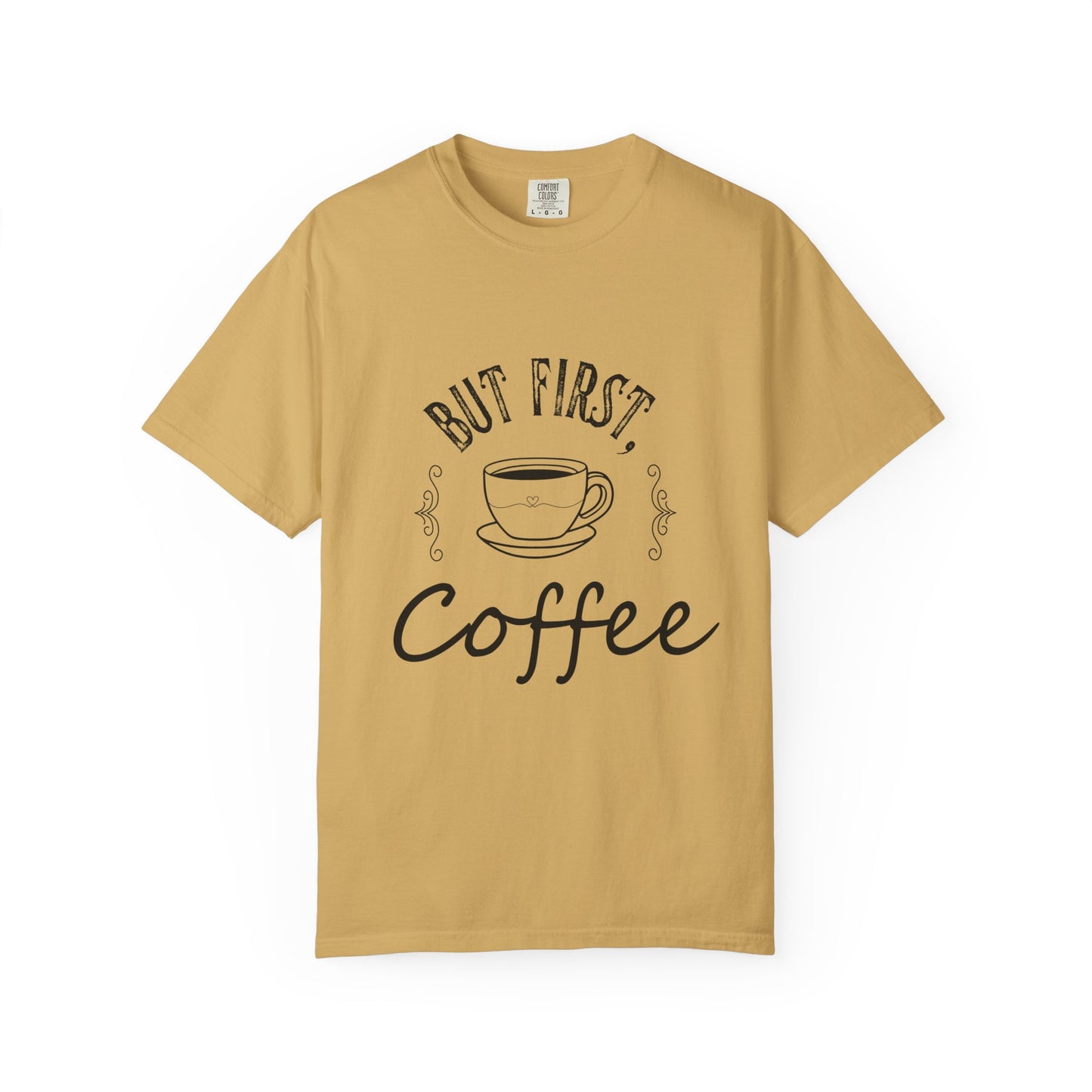 But First, Coffee T-Shirt — Casual Garment-Dyed Coffee Lover Tee