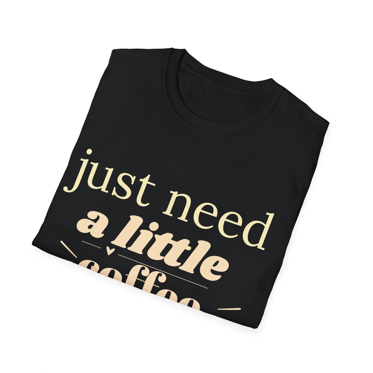 Just Need a Little Coffee T-Shirt – Funny Coffee Lover Tee