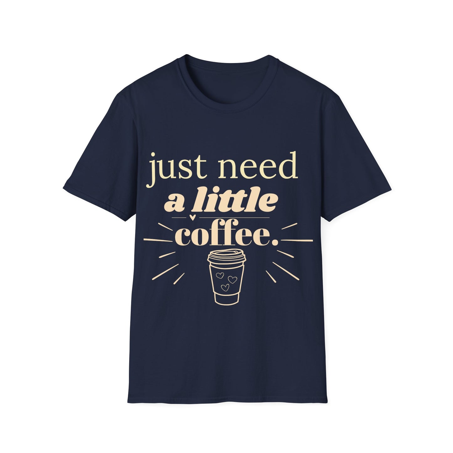Just Need a Little Coffee T-Shirt – Funny Coffee Lover Tee