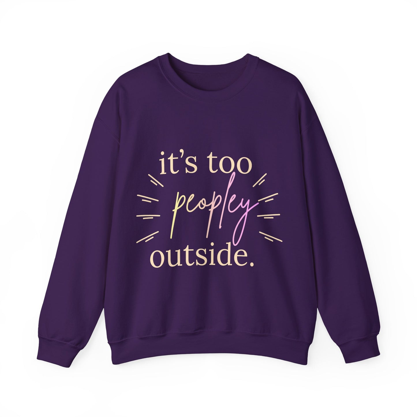 Crewneck Sweatshirt — "It's Too Peopley Outside" Funny Introvert Pullover
