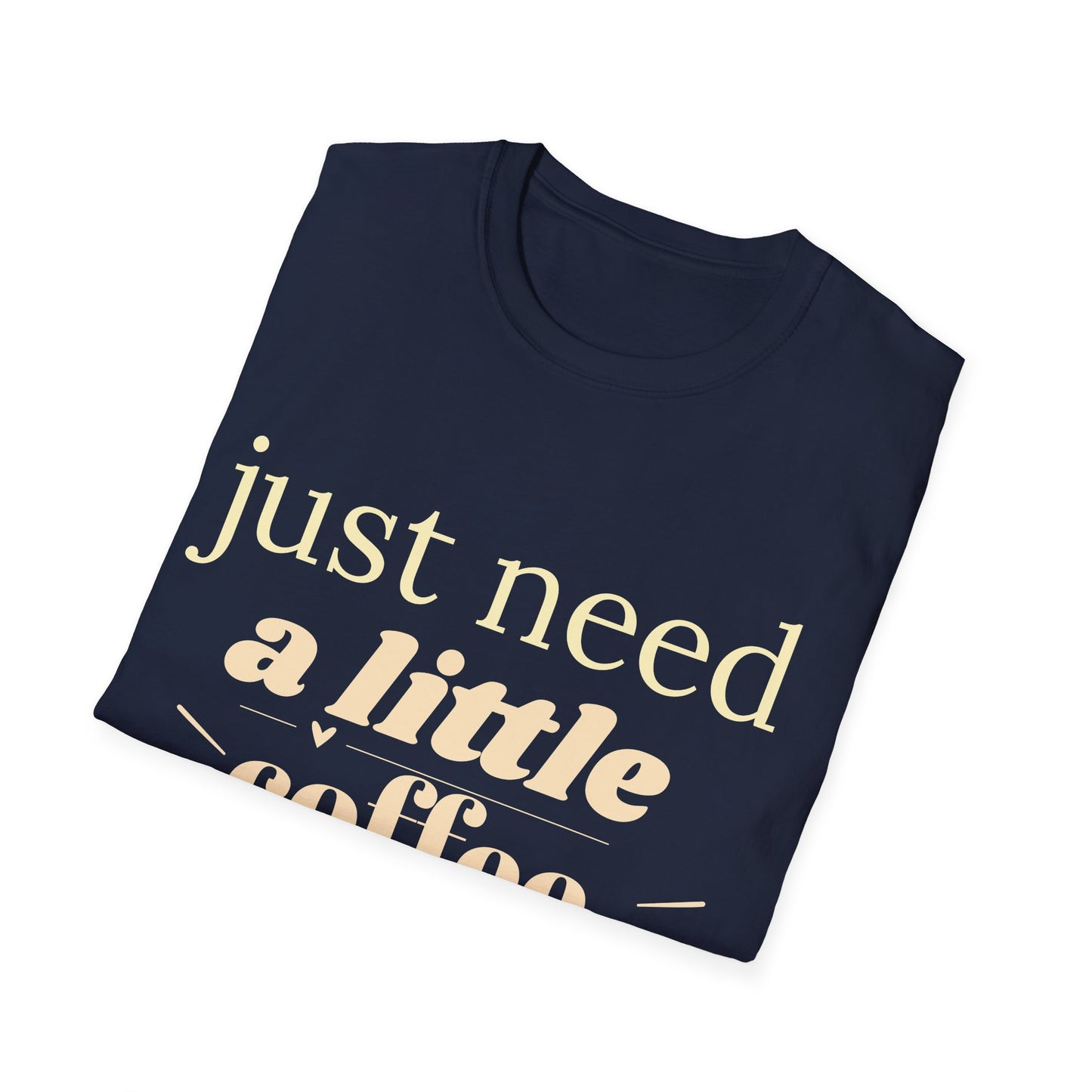 Just Need a Little Coffee T-Shirt – Funny Coffee Lover Tee