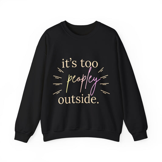 Crewneck Sweatshirt — "It's Too Peopley Outside" Funny Introvert Pullover