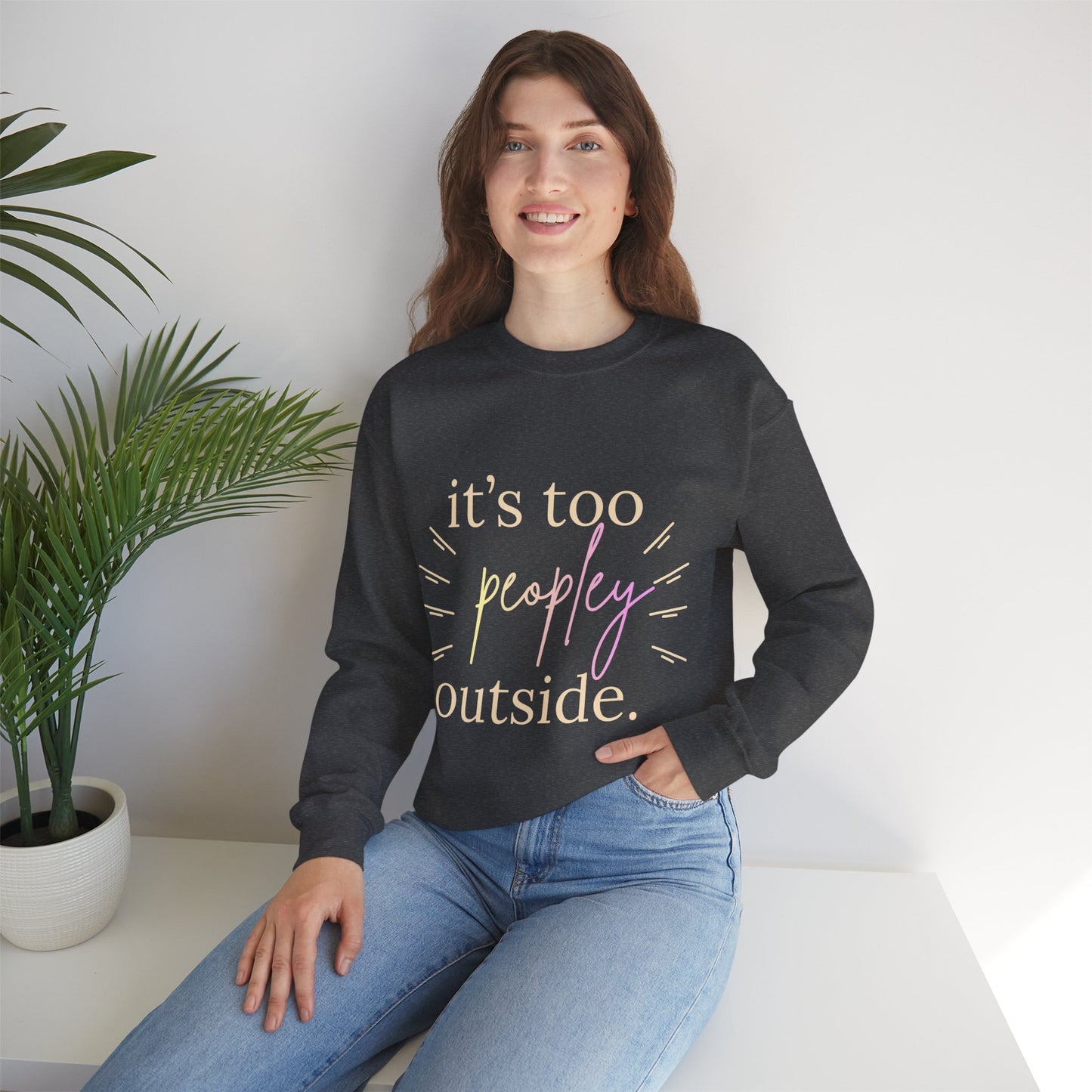 Crewneck Sweatshirt — "It's Too Peopley Outside" Funny Introvert Pullover
