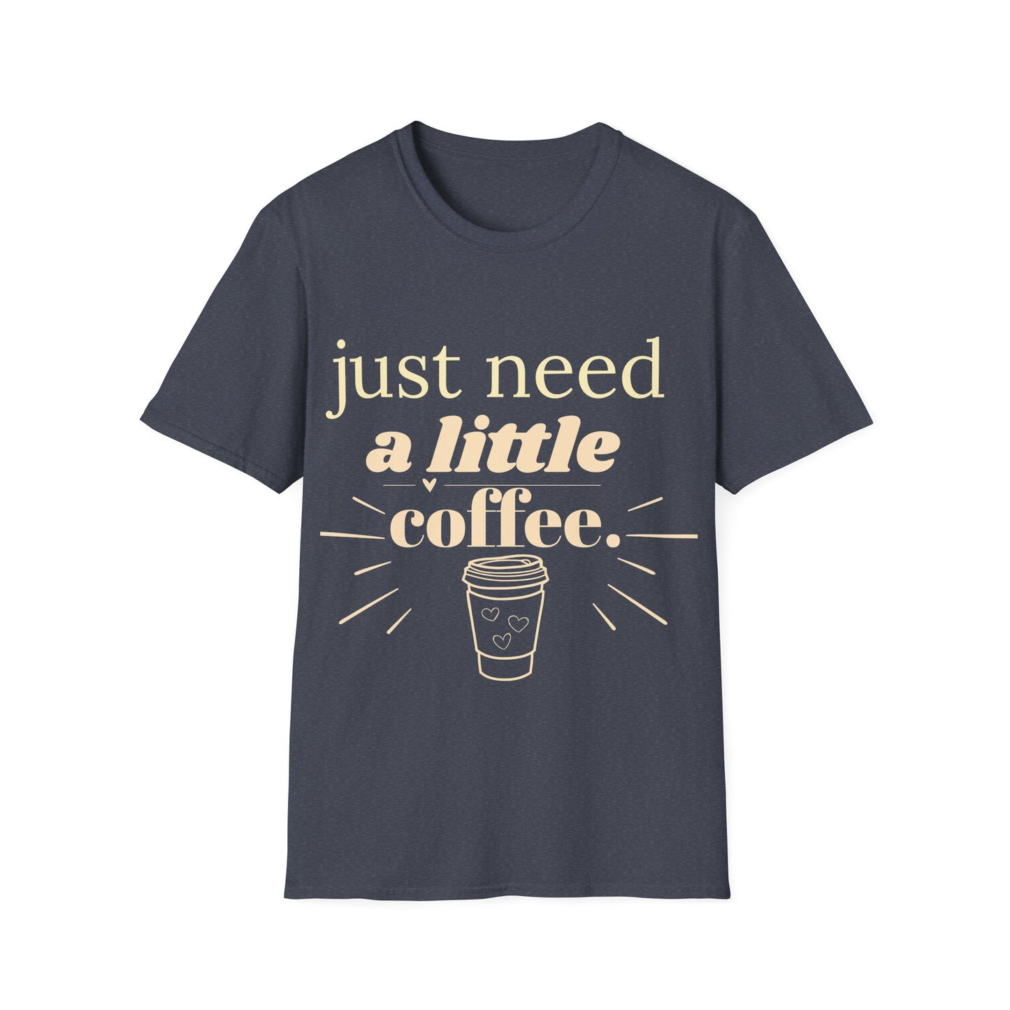 Just Need a Little Coffee T-Shirt – Funny Coffee Lover Tee