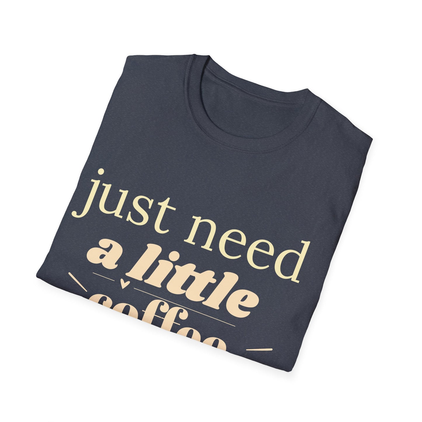 Just Need a Little Coffee T-Shirt – Funny Coffee Lover Tee