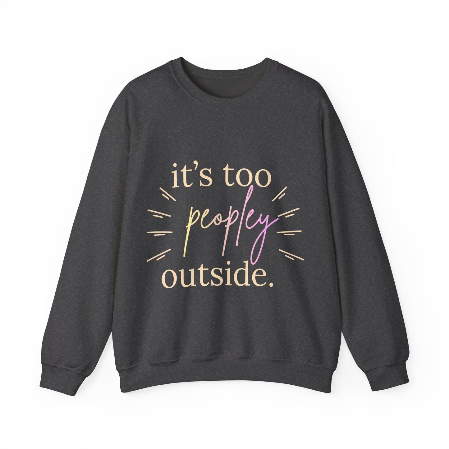 Crewneck Sweatshirt — "It's Too Peopley Outside" Funny Introvert Pullover