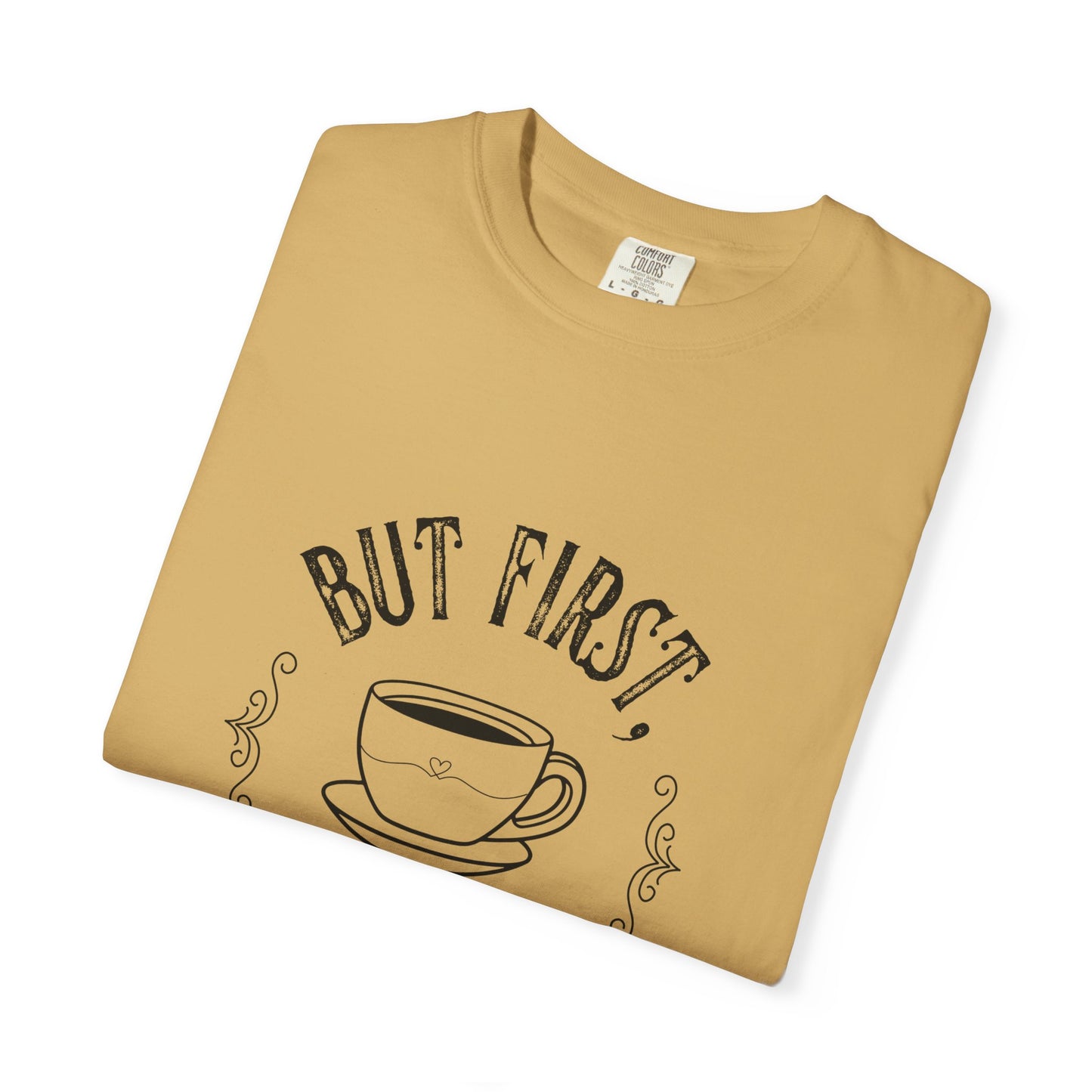 But First, Coffee T-Shirt — Casual Garment-Dyed Coffee Lover Tee