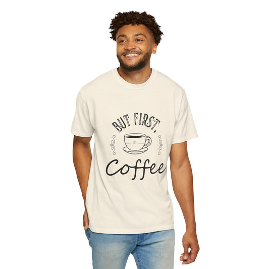 But First, Coffee T-Shirt — Casual Garment-Dyed Coffee Lover Tee