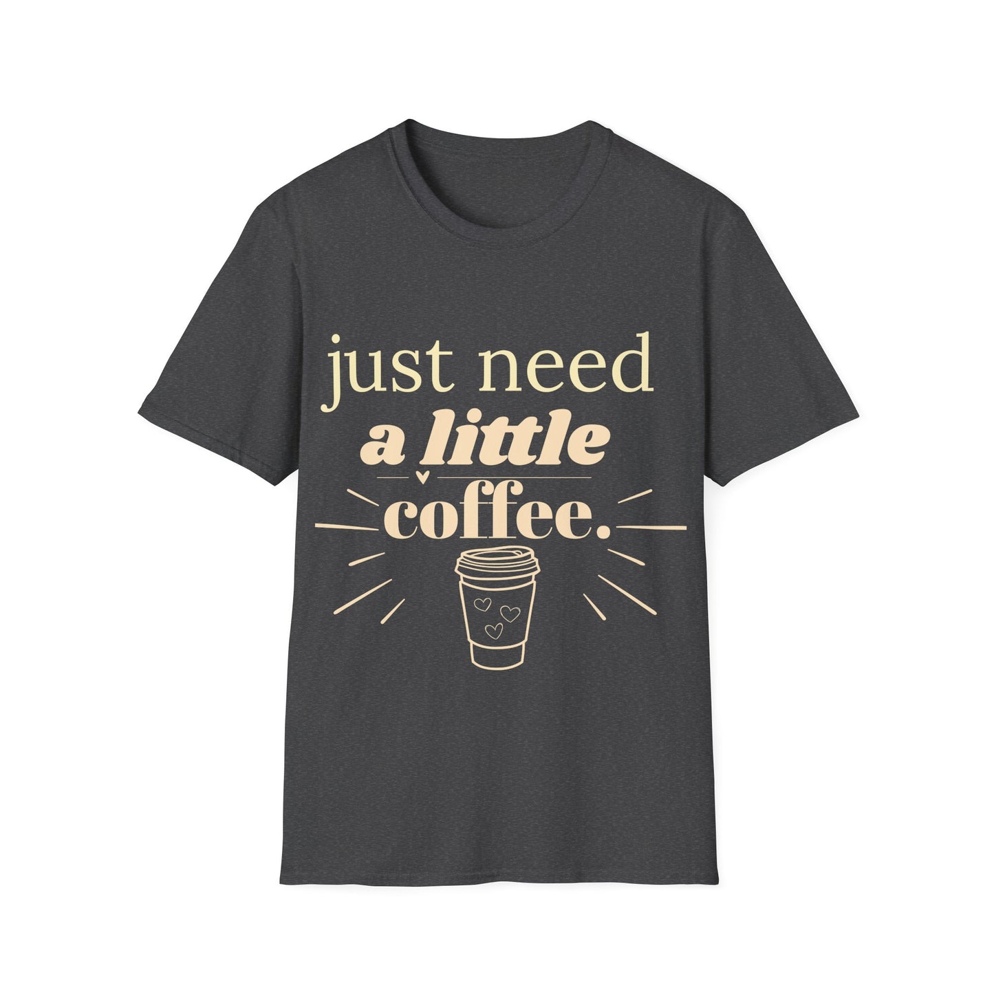 Just Need a Little Coffee T-Shirt – Funny Coffee Lover Tee