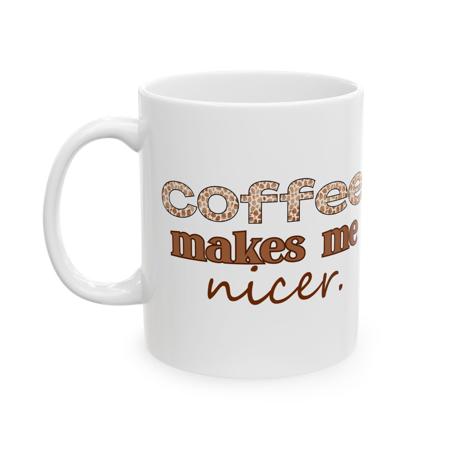 Coffee Makes Me Nicer Ceramic Mug — Funny Coffee Quote 11oz & 15oz