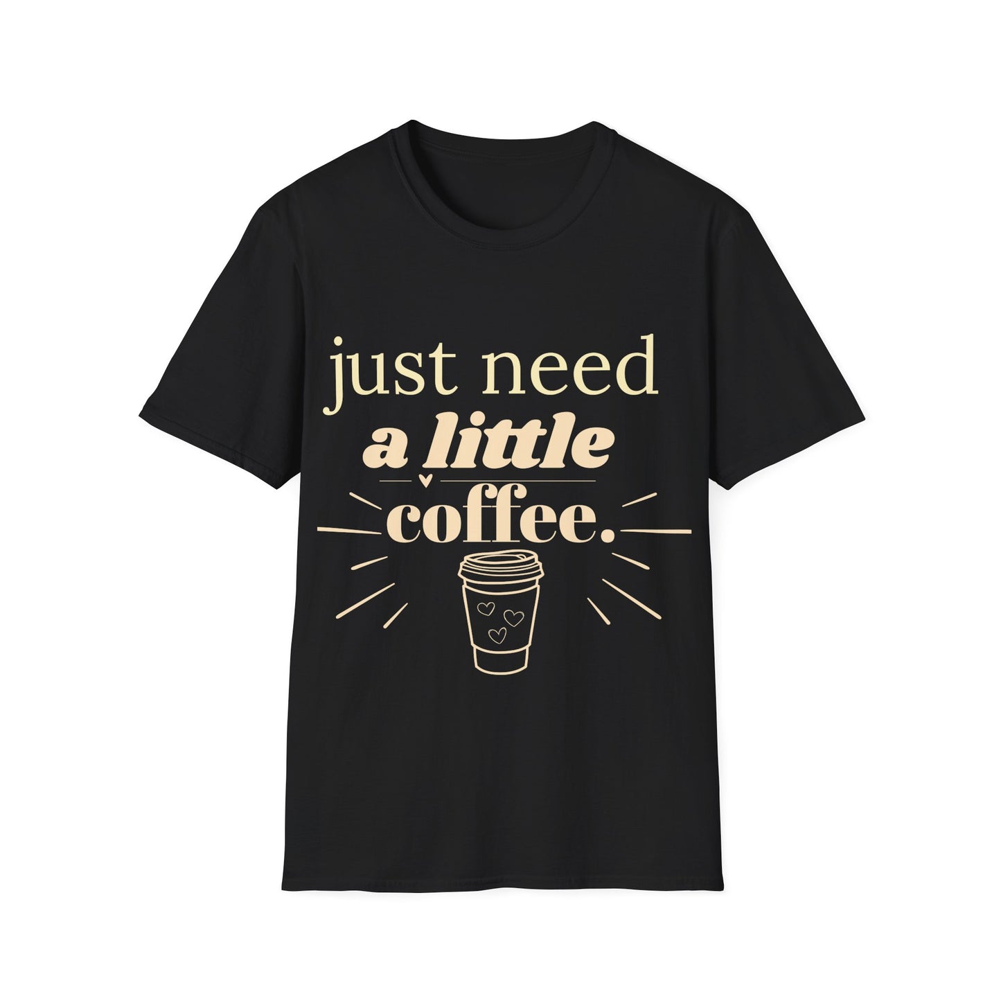 Just Need a Little Coffee T-Shirt – Funny Coffee Lover Tee