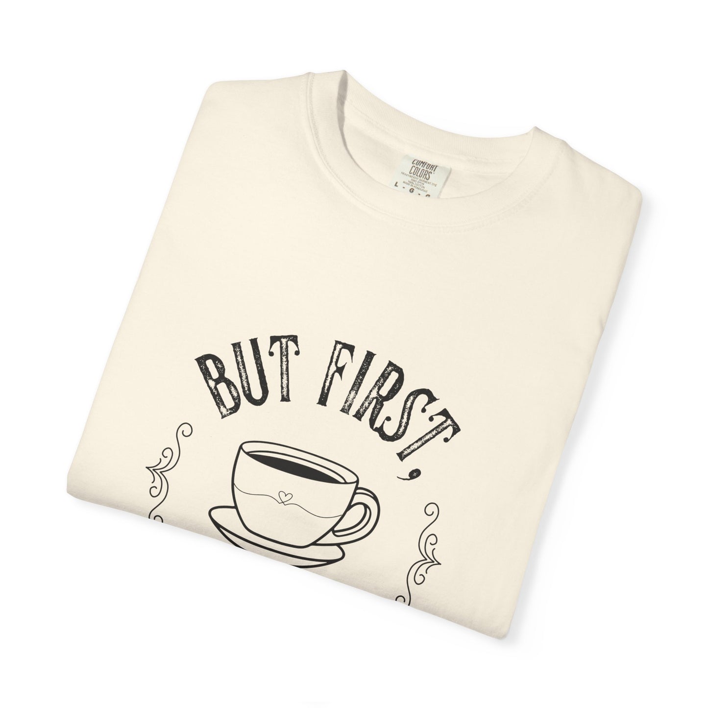 But First, Coffee T-Shirt — Casual Garment-Dyed Coffee Lover Tee