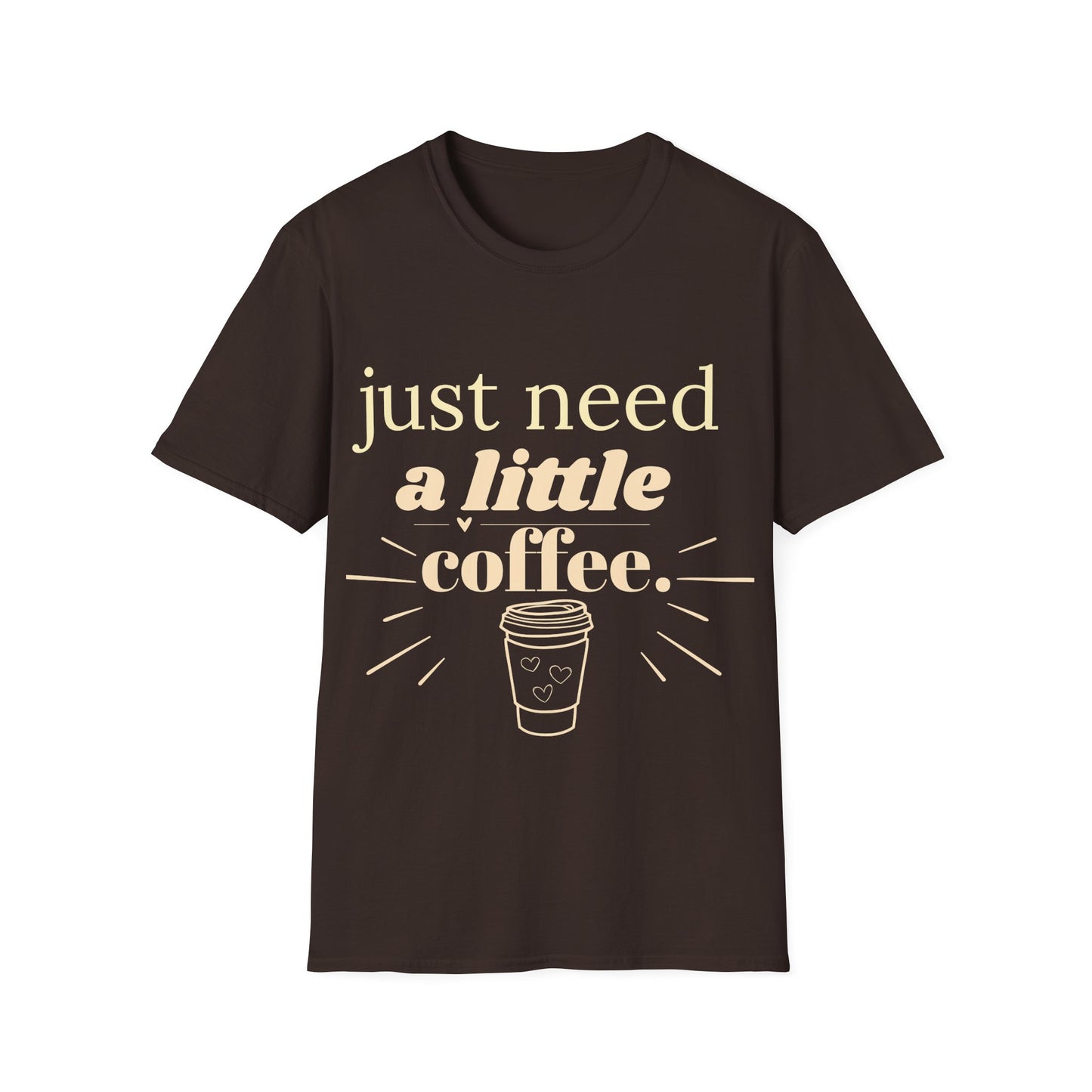 Just Need a Little Coffee T-Shirt – Funny Coffee Lover Tee
