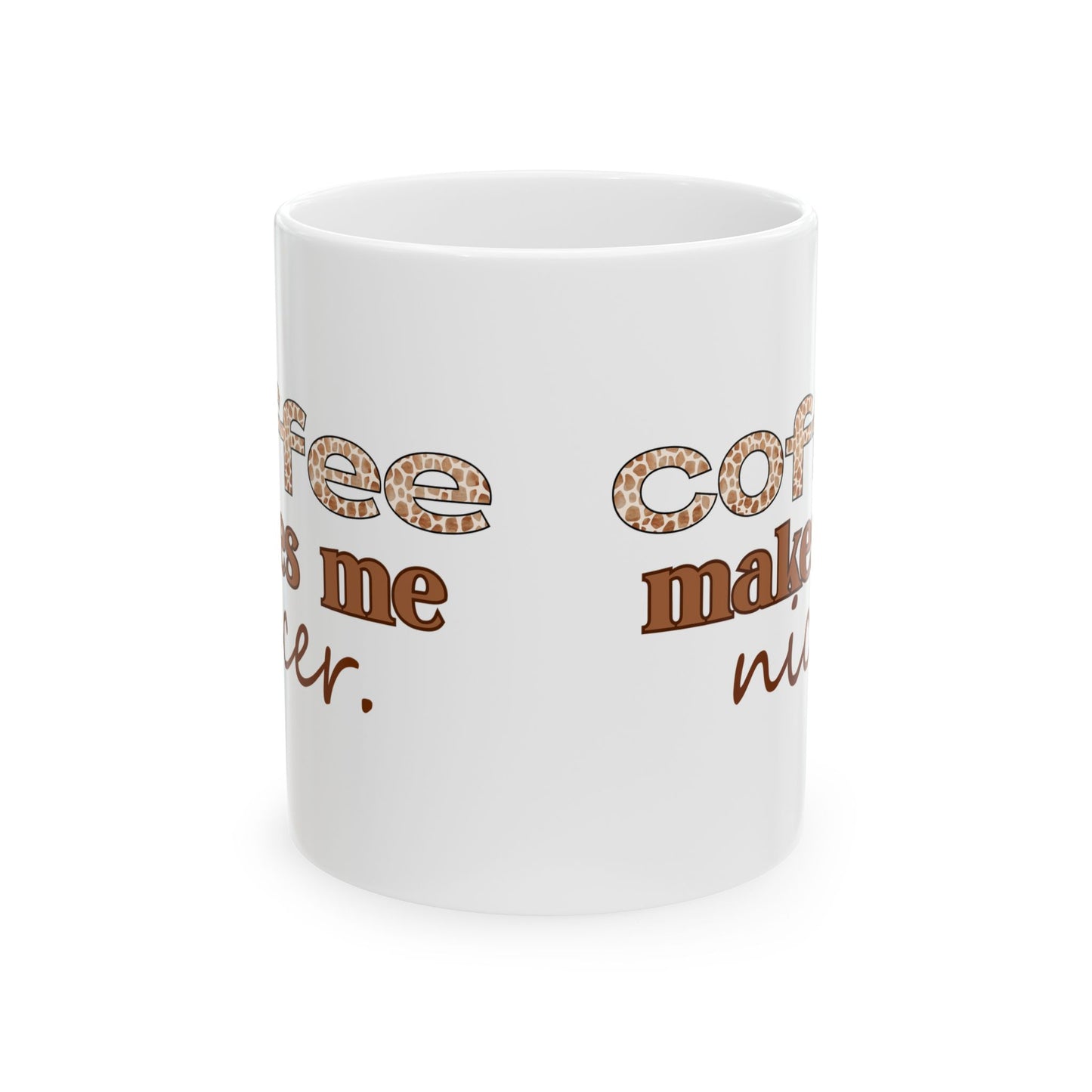 Coffee Makes Me Nicer Ceramic Mug — Funny Coffee Quote 11oz & 15oz
