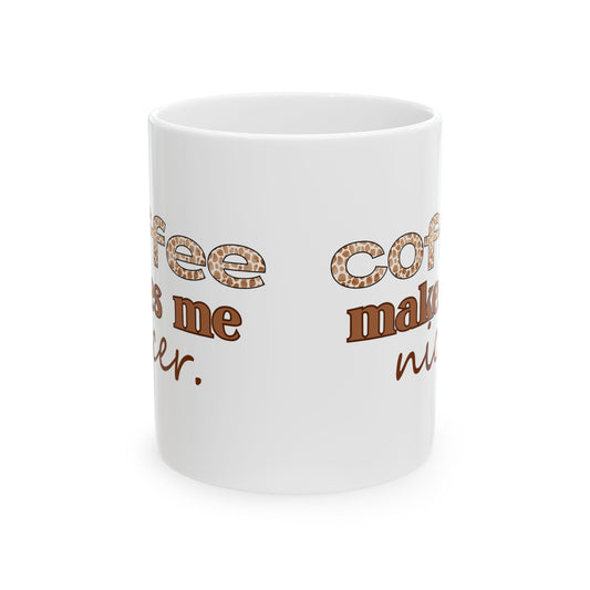 Coffee Makes Me Nicer Ceramic Mug — Funny Coffee Quote 11oz & 15oz