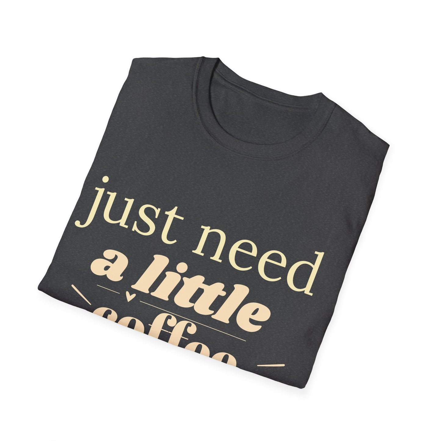 Just Need a Little Coffee T-Shirt – Funny Coffee Lover Tee