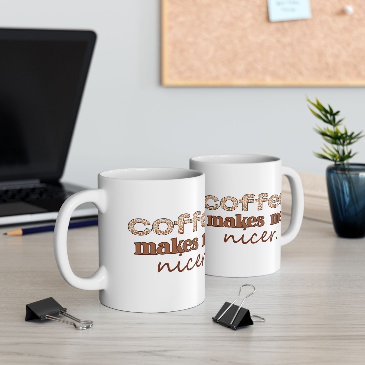 Coffee Makes Me Nicer Ceramic Mug — Funny Coffee Quote 11oz & 15oz