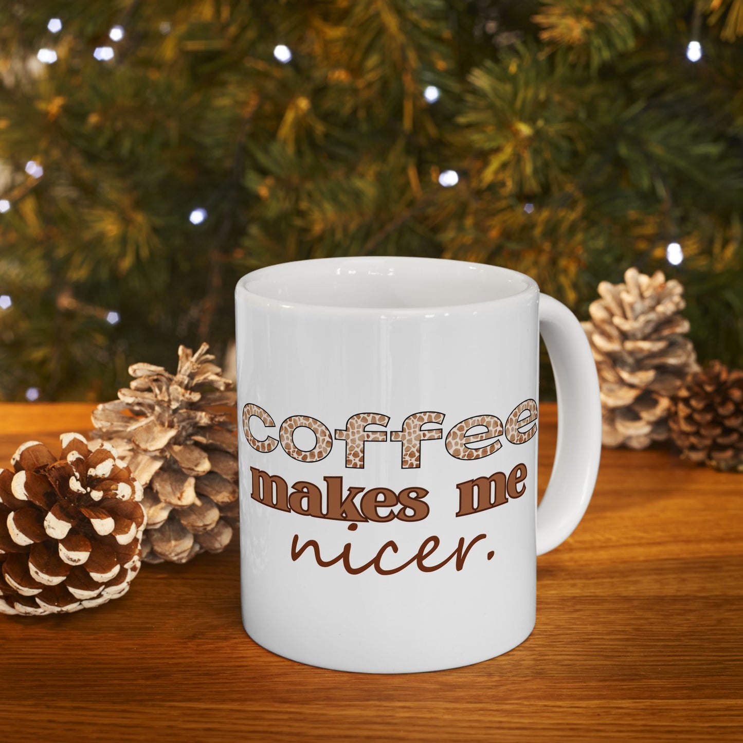Coffee Makes Me Nicer Ceramic Mug — Funny Coffee Quote 11oz & 15oz