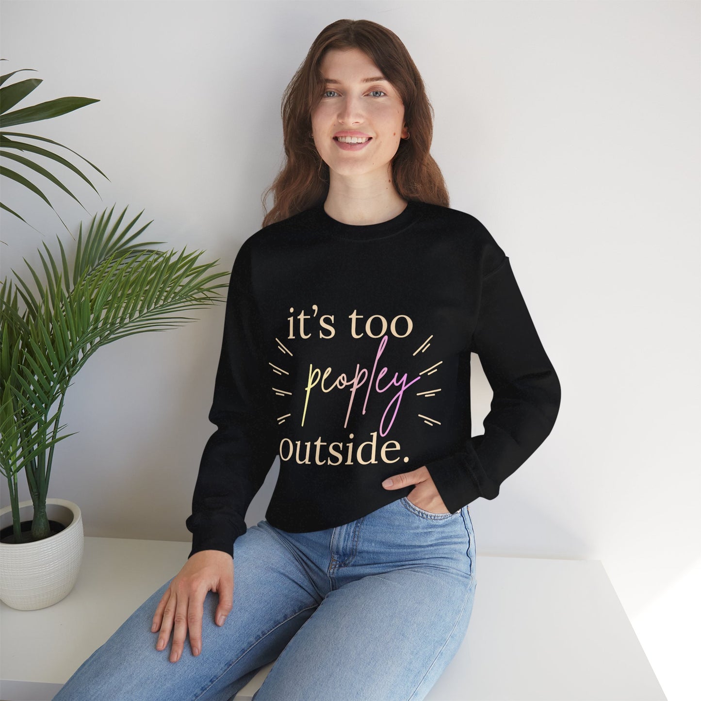 Crewneck Sweatshirt — "It's Too Peopley Outside" Funny Introvert Pullover
