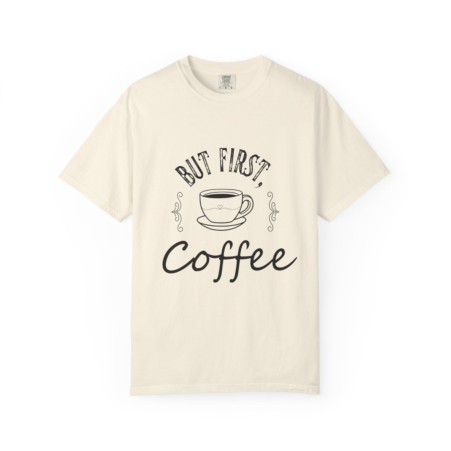 But First, Coffee T-Shirt — Casual Garment-Dyed Coffee Lover Tee