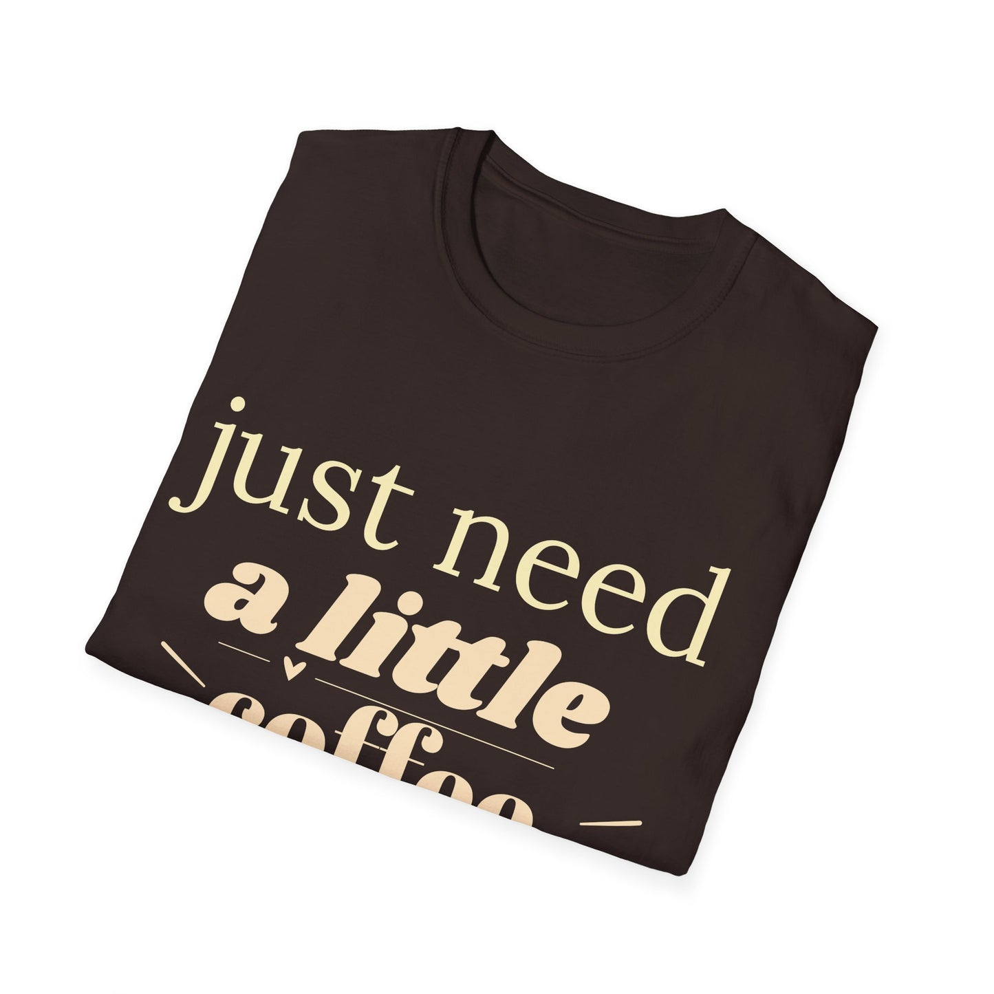 Just Need a Little Coffee T-Shirt – Funny Coffee Lover Tee