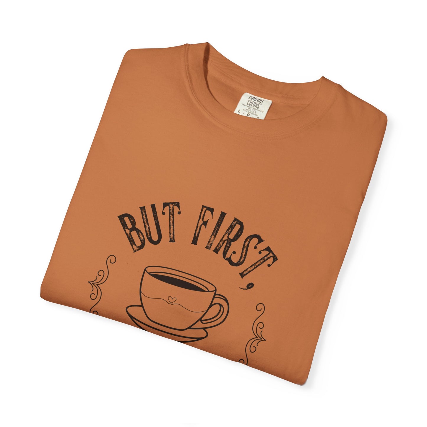 But First, Coffee T-Shirt — Casual Garment-Dyed Coffee Lover Tee